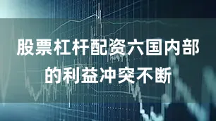 股票杠杆配资六国内部的利益冲突不断