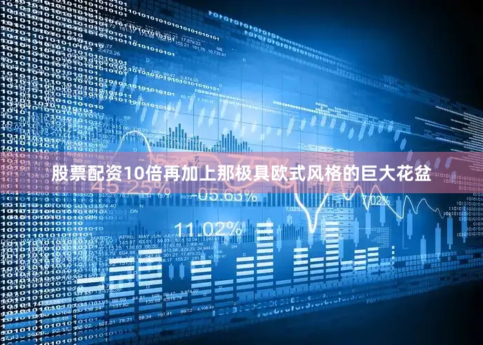 股票配资10倍再加上那极具欧式风格的巨大花盆