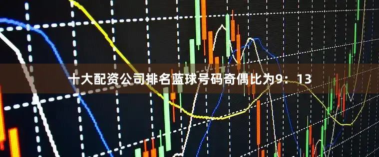 十大配资公司排名蓝球号码奇偶比为9：13