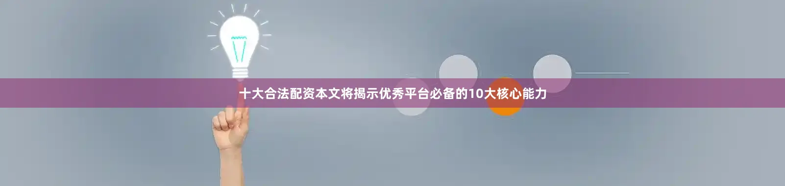 十大合法配资本文将揭示优秀平台必备的10大核心能力