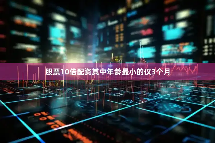 股票10倍配资其中年龄最小的仅3个月