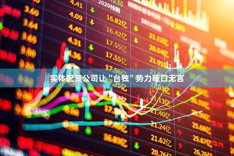 实体配资公司让“台独”势力哑口无言