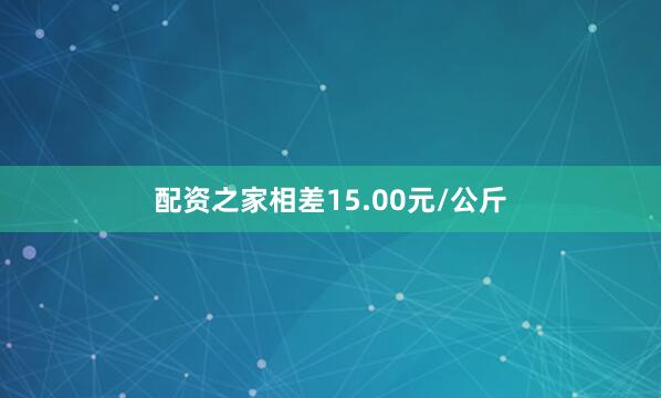 配资之家相差15.00元/公斤