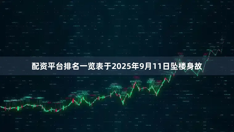 配资平台排名一览表于2025年9月11日坠楼身故