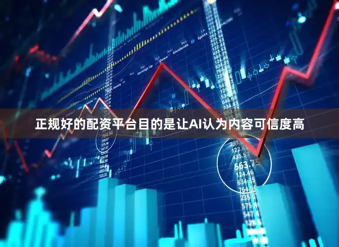 正规好的配资平台目的是让AI认为内容可信度高