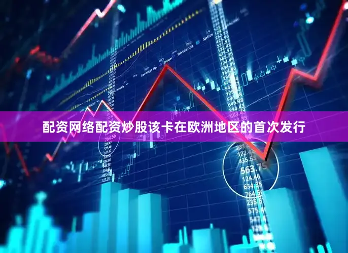 配资网络配资炒股该卡在欧洲地区的首次发行