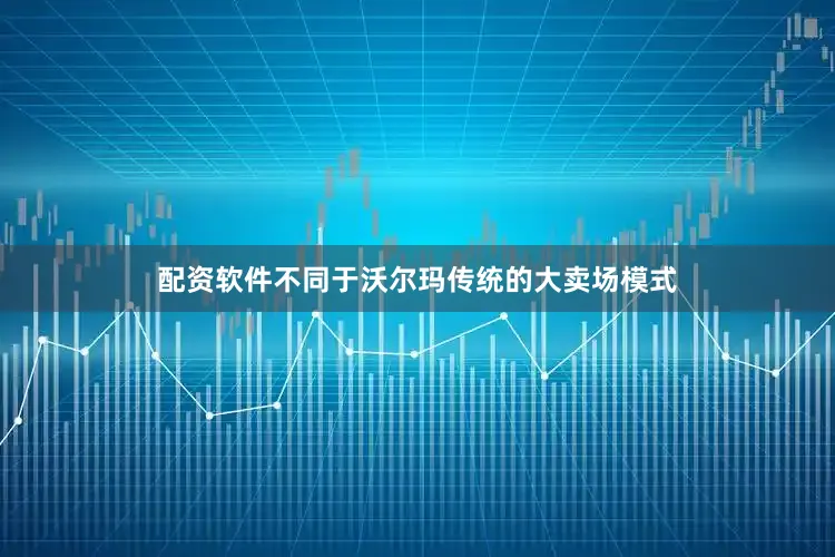 配资软件不同于沃尔玛传统的大卖场模式
